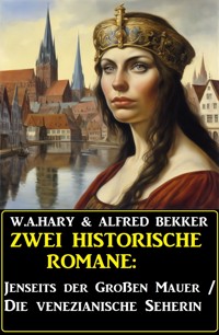 Zwei historische Romane: Jenseits der Großen Mauer/Die venezianische Seherin - W. A.  Hary - E-Book