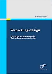 Verpackungsdesign: Packaging als Instrument der Unternehmenskommunikation - Henry Schröder - E-Book