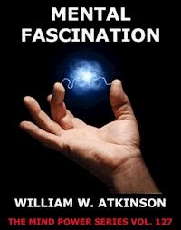 Mental Fascination - William Walker Atkinson - E-Book