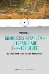 Komplexes Erzählen – Literatur auf 2+n-ter Stufe - Andre Steiner - kostenlos E-Book
