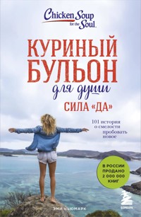 Куриный бульон для души. Сила "Да". 101 история о смелости пробовать новое - Эми Ньюмарк - E-Book