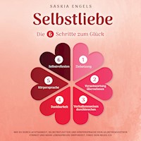 Selbstliebe – Die 6 Schritte zum Glück: Wie du durch Achtsamkeit, Selbstreflektion und Körpersprache dein Selbstbewusstsein stärkst und mehr Lebensfreude empfindest. Finde dein neues Ich - Saskia Engels - Hörbuch