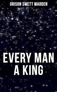 EVERY MAN A KING - Orison Swett Marden - E-Book