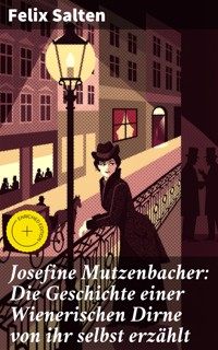 Josefine Mutzenbacher: Die Geschichte einer Wienerischen Dirne von ihr selbst erzählt - Salten Felix - E-Book