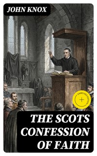The Scots Confession of Faith - John Knox - E-Book