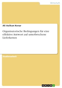 Organisatorische Bedingungen für eine effektive Antwort auf unterbrochene Lieferketten - Ali Asilkan Kenar - E-Book