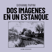 Dos imágenes en un estanque (Completo) - Giovanni Papini - Hörbuch