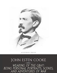 Wearing of the Gray - John Esten Cooke - E-Book