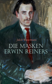 Die Masken Erwin Reiners - Jakob Wassermann - E-Book