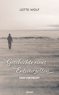 Geschichte eines Entwurzelten - Lotte Wolf - E-Book