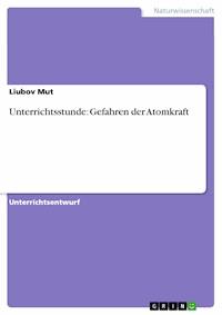 Unterrichtsstunde: Gefahren der Atomkraft - Liubov Mut - E-Book
