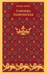 Алиенора Аквитанская - Режин Перну - E-Book