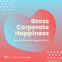 Gross Corporate Happiness (live vom Think Tank Roggenburg 2019) - Co-Creare - Hörbuch