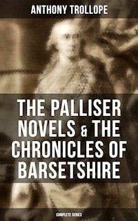 The Palliser Novels & The Chronicles of Barsetshire: Complete Series - Anthony Trollope - E-Book