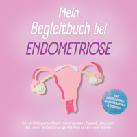 Mein Begleitbuch bei Endometriose: Ein einfühlsames Buch mit Impulsen, Tipps & Übungen für mehr Selbstfürsorge, Klarheit und innere Stärke – inkl. Wohlfühlseiten zum Reflektieren & Entlasten - Amelie Lehmann - Hörbuch