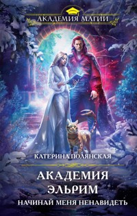 Академия Эльрим. Начинай меня ненавидеть - Катерина Полянская - E-Book