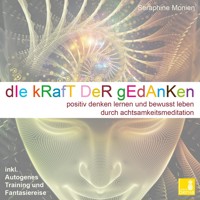 Die Kraft der Gedanken - Positiv denken lernen und bewusst leben durch Achtsamkeitsmeditation / inkl. Autogenes Training und Fantasiereise - Seraphine Monien - Hörbuch