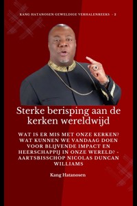 Sterke berisping aan de kerken wereldwijd:  Wat is er mis met onze kerken? Wat kunnen we vandaag doen voor blijvende impact en heerschappij in onze WERELD? - Aartsbisschop Nicolas Duncan Williams - Kang Hatanosen - E-Book
