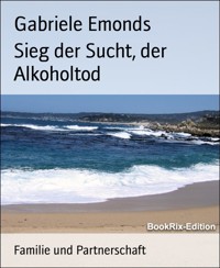 Sieg der Sucht, der Alkoholtod - Gabriele Emonds - E-Book