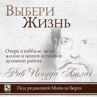 Выбери жизнь. Очерк о каббале, цели жизни и нашей истинной духовной работе - Рав Йегуда Ашлаг - Hörbuch