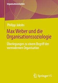 Max Weber und die Organisationssoziologie - Philipp Jakobs - E-Book