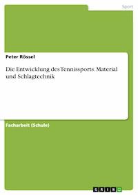 Die Entwicklung des Tennissports. Material und Schlagtechnik - Peter Rössel - E-Book