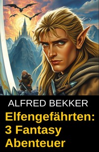 Elfengefährten: 3 Fantasy Abenteuer - Alfred Bekker - E-Book