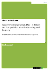 Spielerprofile im Fußball. Das 4-4-2 flach mit der Spielidee Mittelfeldpressing und Kontern - Niklas Maik Firmer - E-Book