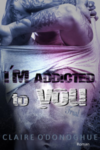 I´M ADDICTED to you - Claire O´Donoghue - E-Book