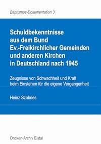 Schuldbekenntnisse  aus dem Bund  Ev.-Freikirchlicher Gemeinden und anderen Kirchen  in Deutschland nach 1945 - Heinz Szobries - E-Book