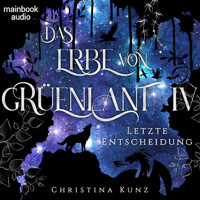Das Erbe von Grüenlant. Band 4: Letzte Entscheidung - Christina Kunz - Hörbuch
