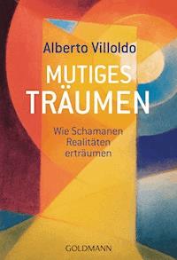 Mutiges Träumen - Alberto Villoldo - E-Book