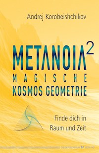 Metanoia 2 – Magische Kosmos Geometrie - Andrej Korobeishchikov - E-Book