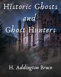 Historic Ghosts and Ghost Hunters - H. Addington Bruce - E-Book
