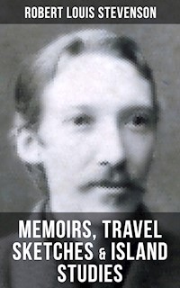Robert Louis Stevenson: Memoirs, Travel Sketches & Island Studies - Robert Louis Stevenson - E-Book