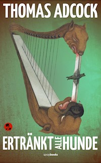 Ertränkt alle Hunde - Thomas Adcock - E-Book