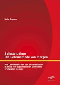 Selbststudium – Die Lehrmethode von morgen: Wie Lernmaterialien das Selbststudium mithilfe von hypermedialen Elementen erfolgreich machen - Malte Sommer - E-Book