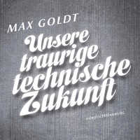 Unsere traurige technische Zukunft - Max Goldt - Hörbuch