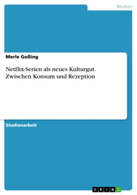 Netflix-Serien als neues Kulturgut. Zwischen Konsum und Rezeption - Merle Goßing - E-Book
