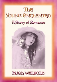THE YOUNG ENCHANTED - A Story of Romance - Hugh Walpole - E-Book