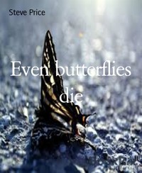 Even butterflies die - Steve Price - kostenlos E-Book