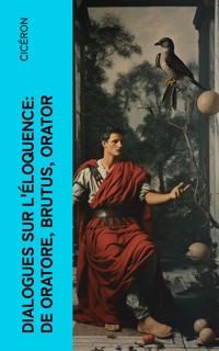 Dialogues sur l'éloquence: De oratore, Brutus, Orator - Cicéron - E-Book