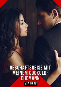 Geschäftsreise mit meinem Cuckold-Ehemann - Mia Graf - E-Book