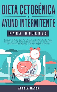 Dieta Cetogénica y Ayuno Intermitente Para Mujeres - Angela Mason - E-Book
