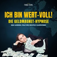 Ich bin WERT-VOLL! Die Geldmagnet-Hypnose (Update 2023) - Tanja Kohl - Hörbuch