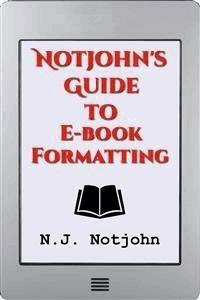 Notjohn's Guide to E-Book Formatting - N.J. Notjohn - E-Book