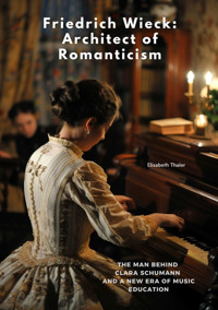 Friedrich Wieck: Architect of Romanticism - Elisabeth Thaler - E-Book
