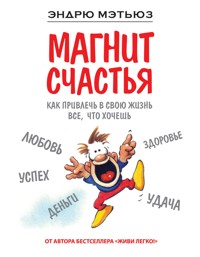 Магнит счастья. Как привлечь в свою жизнь все, что хочешь - Эндрю Мэтьюз - E-Book
