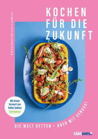 Kochen für die Zukunft - Die Welt retten - aber mit Genuss! - Estella Schweizer - E-Book