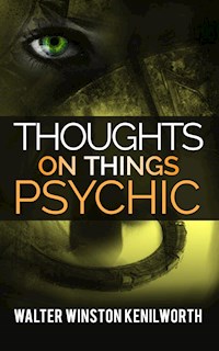 Thoughts on things psychic - Walter Winston Kenilworth - E-Book